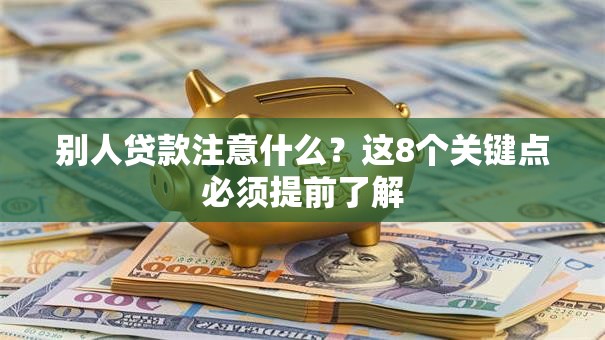 别人贷款注意什么？这8个关键点必须提前了解