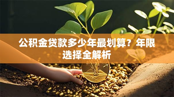 公积金贷款多少年最划算？年限选择全解析