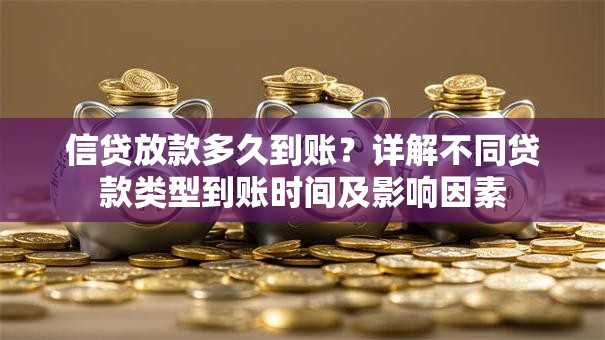 信贷放款多久到账？详解不同贷款类型到账时间及影响因素