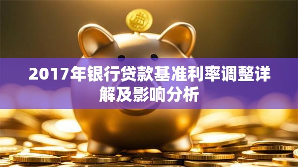 2017年银行贷款基准利率调整详解及影响分析