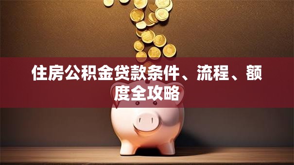 住房公积金贷款条件、流程、额度全攻略