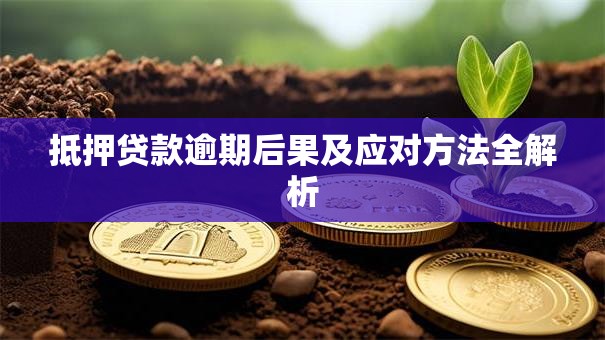 抵押贷款逾期后果及应对方法全解析