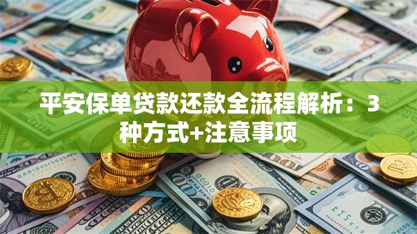 平安保单贷款还款全流程解析：3种方式+注意事项