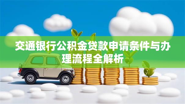 交通银行公积金贷款申请条件与办理流程全解析
