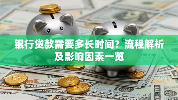 银行贷款需要多长时间？流程解析及影响因素一览