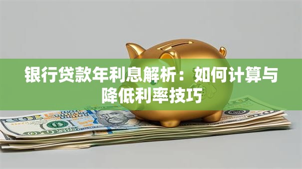 银行贷款年利息解析：如何计算与降低利率技巧
