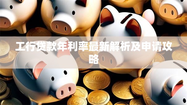 工行贷款年利率最新解析及申请攻略