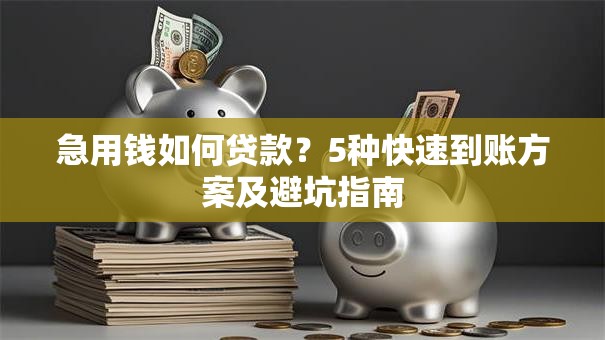急用钱如何贷款？5种快速到账方案及避坑指南