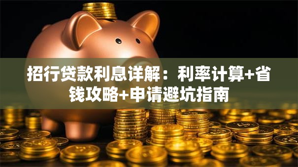 招行贷款利息详解：利率计算+省钱攻略+申请避坑指南