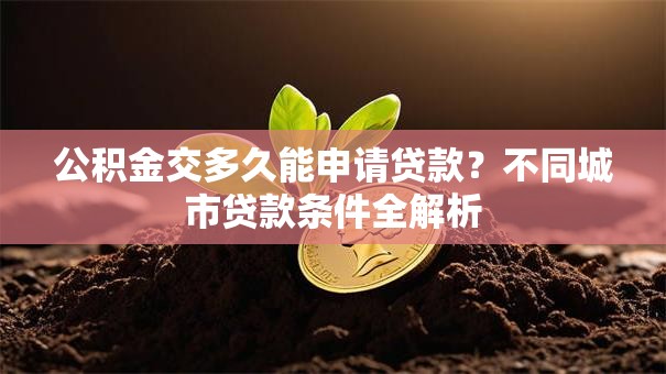 公积金交多久能申请贷款？不同城市贷款条件全解析