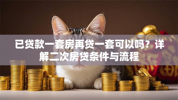 已贷款一套房再贷一套可以吗？详解二次房贷条件与流程