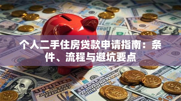 个人二手住房贷款申请指南：条件、流程与避坑要点