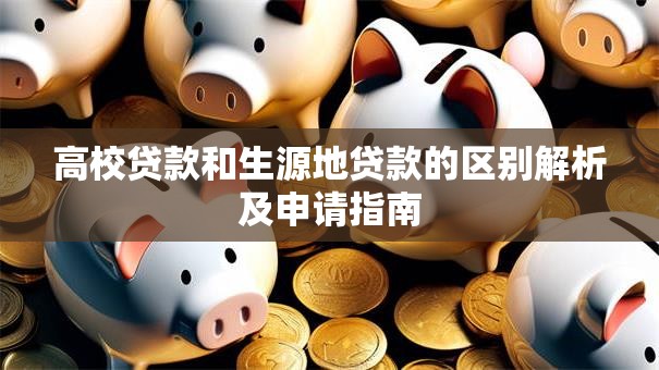 高校贷款和生源地贷款的区别解析及申请指南