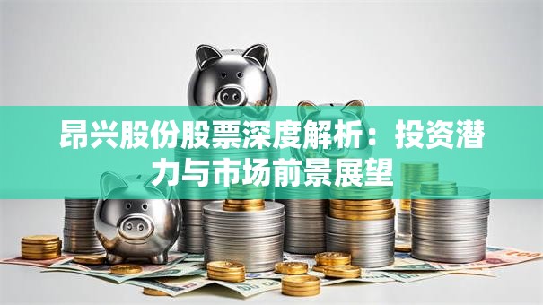 昂兴股份股票深度解析：投资潜力与市场前景展望