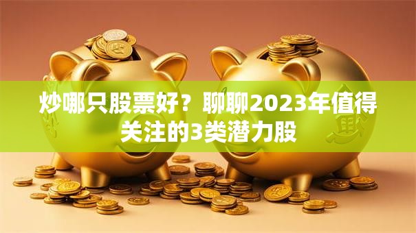 炒哪只股票好？聊聊2023年值得关注的3类潜力股