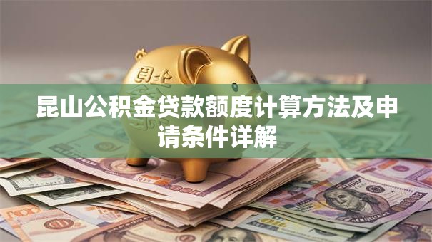 昆山公积金贷款额度计算方法及申请条件详解