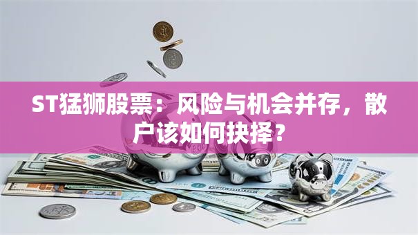 ST猛狮股票：风险与机会并存，散户该如何抉择？