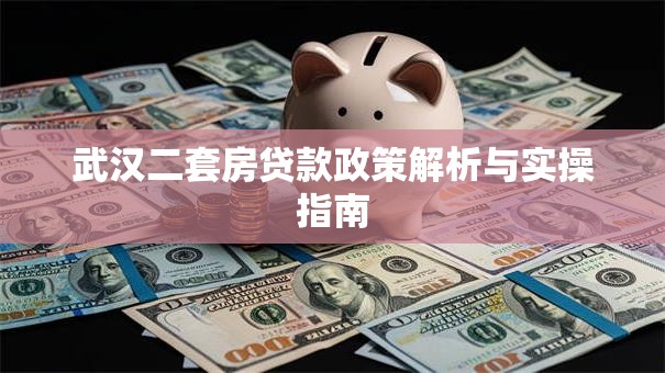 武汉二套房贷款政策解析与实操指南