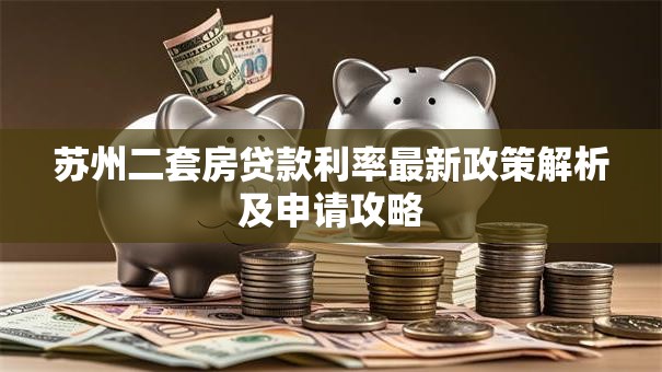 苏州二套房贷款利率最新政策解析及申请攻略
