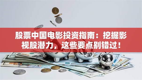 股票中国电影投资指南：挖掘影视股潜力，这些要点别错过！