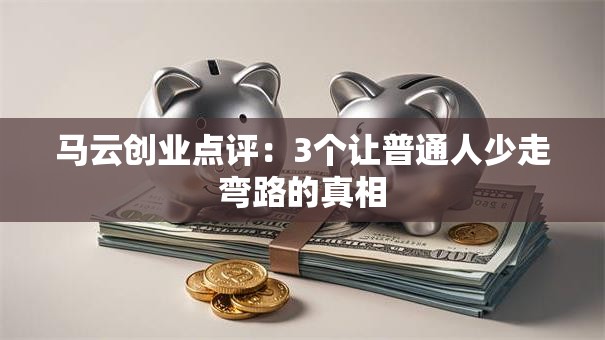 马云创业点评：3个让普通人少走弯路的真相