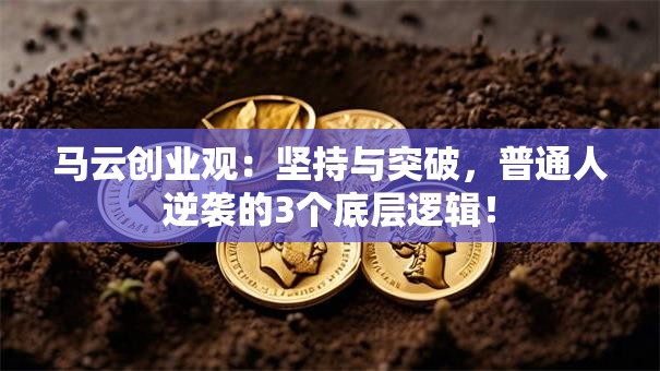 马云创业观：坚持与突破，普通人逆袭的3个底层逻辑！