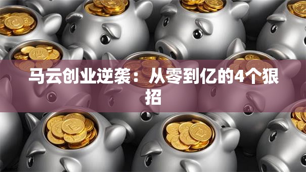 马云创业逆袭：从零到亿的4个狠招