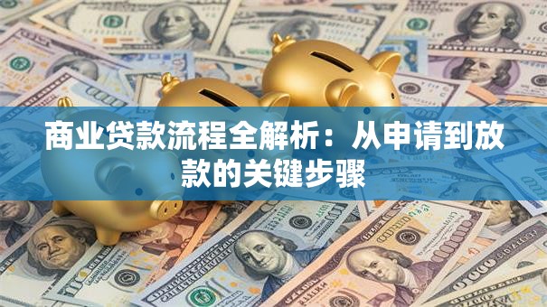 商业贷款流程全解析：从申请到放款的关键步骤