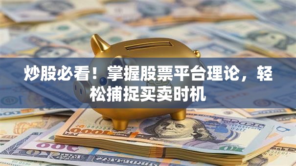 炒股必看！掌握股票平台理论，轻松捕捉买卖时机