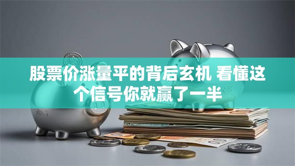 股票价涨量平的背后玄机 看懂这个信号你就赢了一半