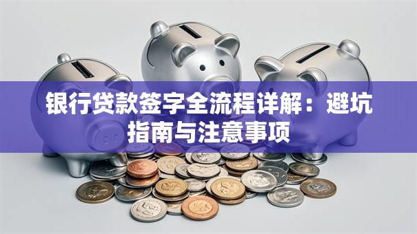 银行贷款签字全流程详解：避坑指南与注意事项