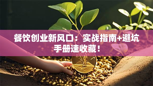 餐饮创业新风口：实战指南+避坑手册速收藏！