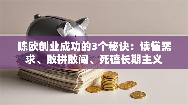 陈欧创业成功的3个秘诀：读懂需求、敢拼敢闯、死磕长期主义