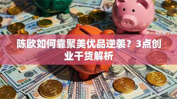 陈欧如何靠聚美优品逆袭？3点创业干货解析