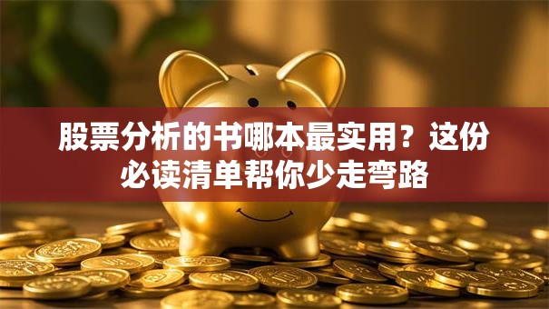 股票分析的书哪本最实用？这份必读清单帮你少走弯路