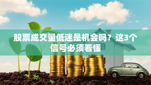 股票成交量低迷是机会吗？这3个信号必须看懂