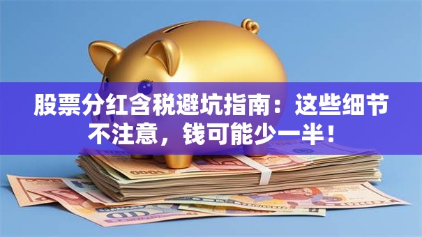 股票分红含税避坑指南：这些细节不注意，钱可能少一半！