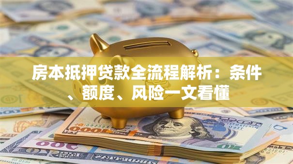 房本抵押贷款全流程解析：条件、额度、风险一文看懂