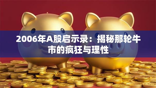 2006年A股启示录：揭秘那轮牛市的疯狂与理性