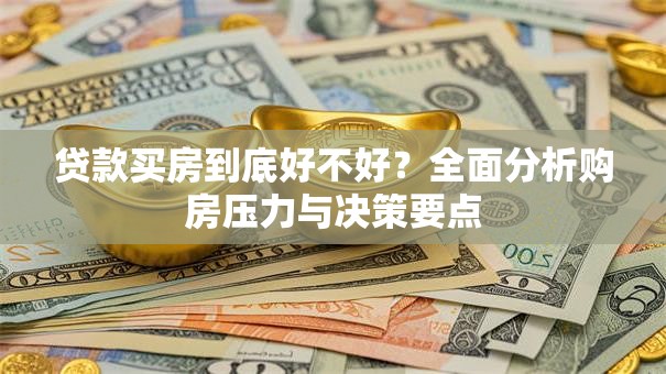 贷款买房到底好不好？全面分析购房压力与决策要点