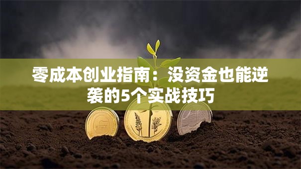零成本创业指南：没资金也能逆袭的5个实战技巧