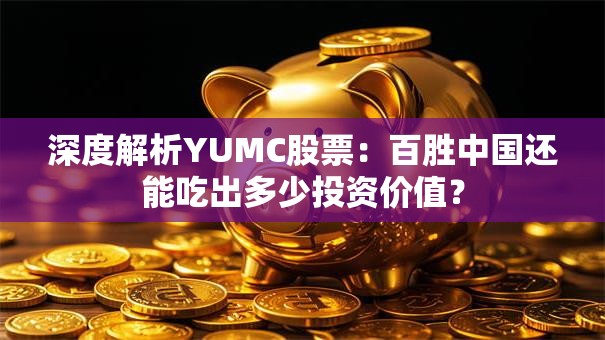 深度解析YUMC股票：百胜中国还能吃出多少投资价值？