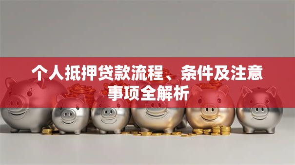 个人抵押贷款流程、条件及注意事项全解析