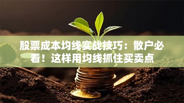 股票成本均线实战技巧：散户必看！这样用均线抓住买卖点