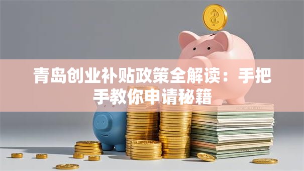 青岛创业补贴政策全解读：手把手教你申请秘籍