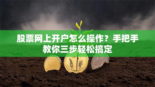 股票网上开户怎么操作？手把手教你三步轻松搞定
