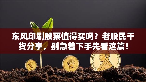 东风印刷股票值得买吗？老股民干货分享，别急着下手先看这篇！