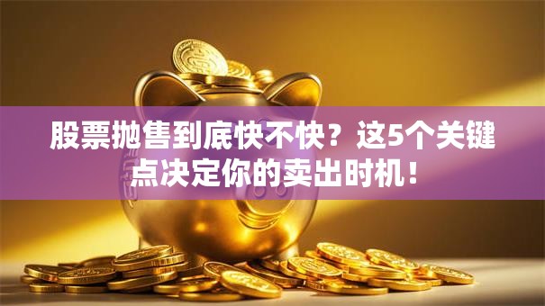 股票抛售到底快不快？这5个关键点决定你的卖出时机！