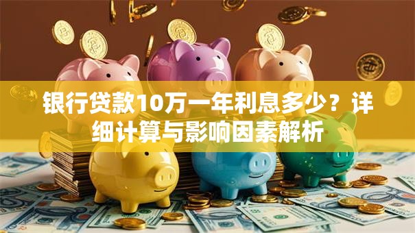银行贷款10万一年利息多少？详细计算与影响因素解析