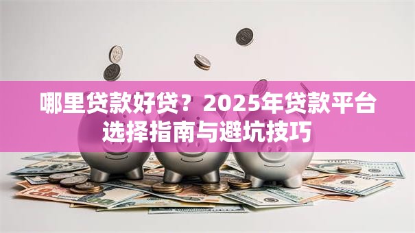 哪里贷款好贷？2025年贷款平台选择指南与避坑技巧